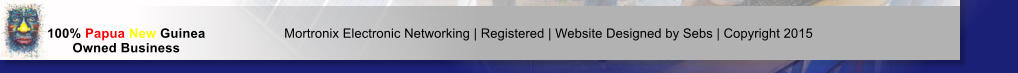 Mortronix Electronic Networking | Registered | Website Designed by Sebs | Copyright 2015 100% Papua New Guinea Owned Business