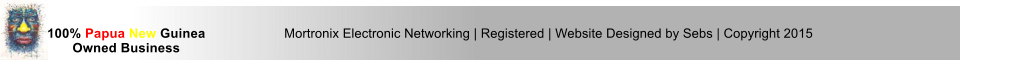 Mortronix Electronic Networking | Registered | Website Designed by Sebs | Copyright 2015 100% Papua New Guinea Owned Business