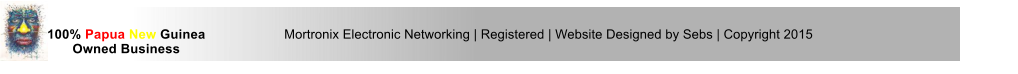 Mortronix Electronic Networking | Registered | Website Designed by Sebs | Copyright 2015 100% Papua New Guinea Owned Business