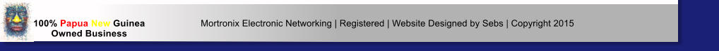 Mortronix Electronic Networking | Registered | Website Designed by Sebs | Copyright 2015 100% Papua New Guinea Owned Business